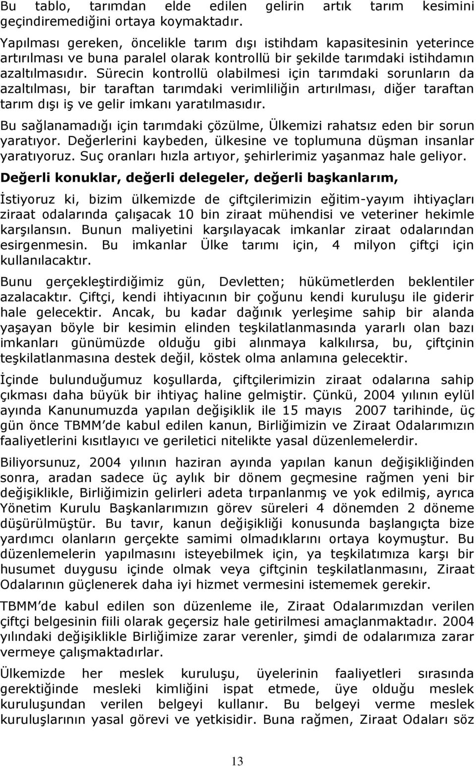 Sürecin kontrollü olabilmesi için tarımdaki sorunların da azaltılması, bir taraftan tarımdaki verimliliğin artırılması, diğer taraftan tarım dışı iş ve gelir imkanı yaratılmasıdır.