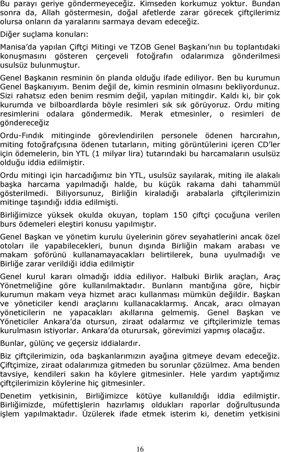 Genel Başkanın resminin ön planda olduğu ifade ediliyor. Ben bu kurumun Genel Başkanıyım. Benim değil de, kimin resminin olmasını bekliyordunuz.