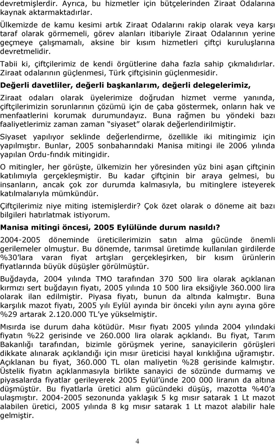 çiftçi kuruluşlarına devretmelidir. Tabii ki, çiftçilerimiz de kendi örgütlerine daha fazla sahip çıkmalıdırlar. Ziraat odalarının güçlenmesi, Türk çiftçisinin güçlenmesidir.