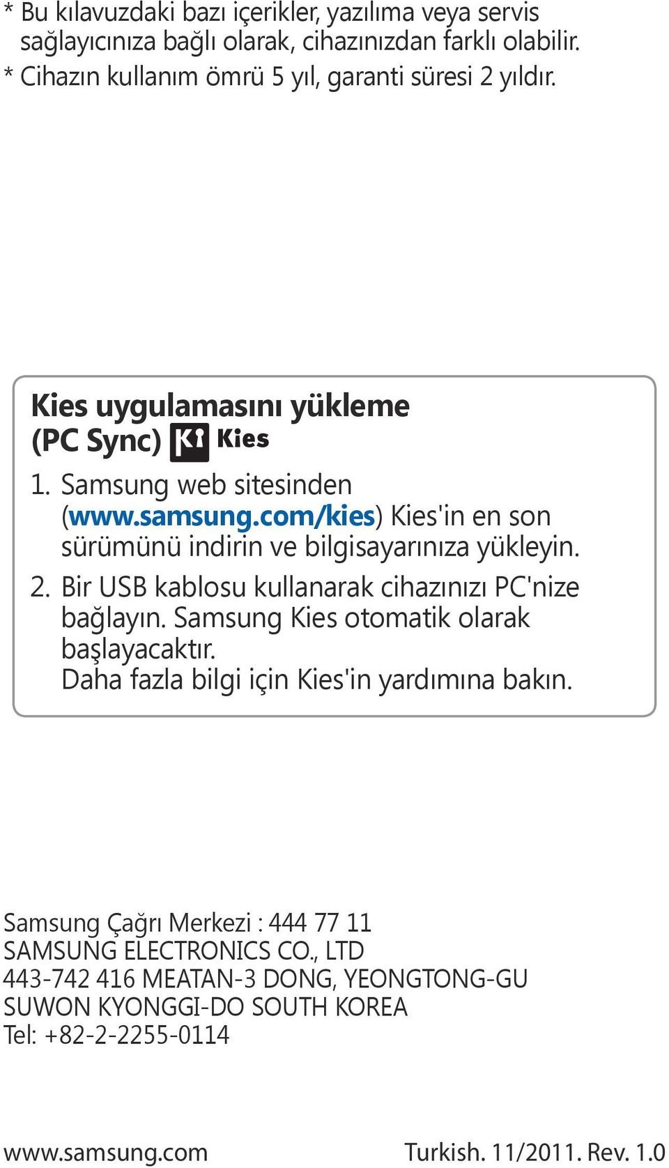 com/kies) Kies'in en son sürümünü indirin ve bilgisayarınıza yükleyin. 2. Bir USB kablosu kullanarak cihazınızı PC'nize bağlayın.