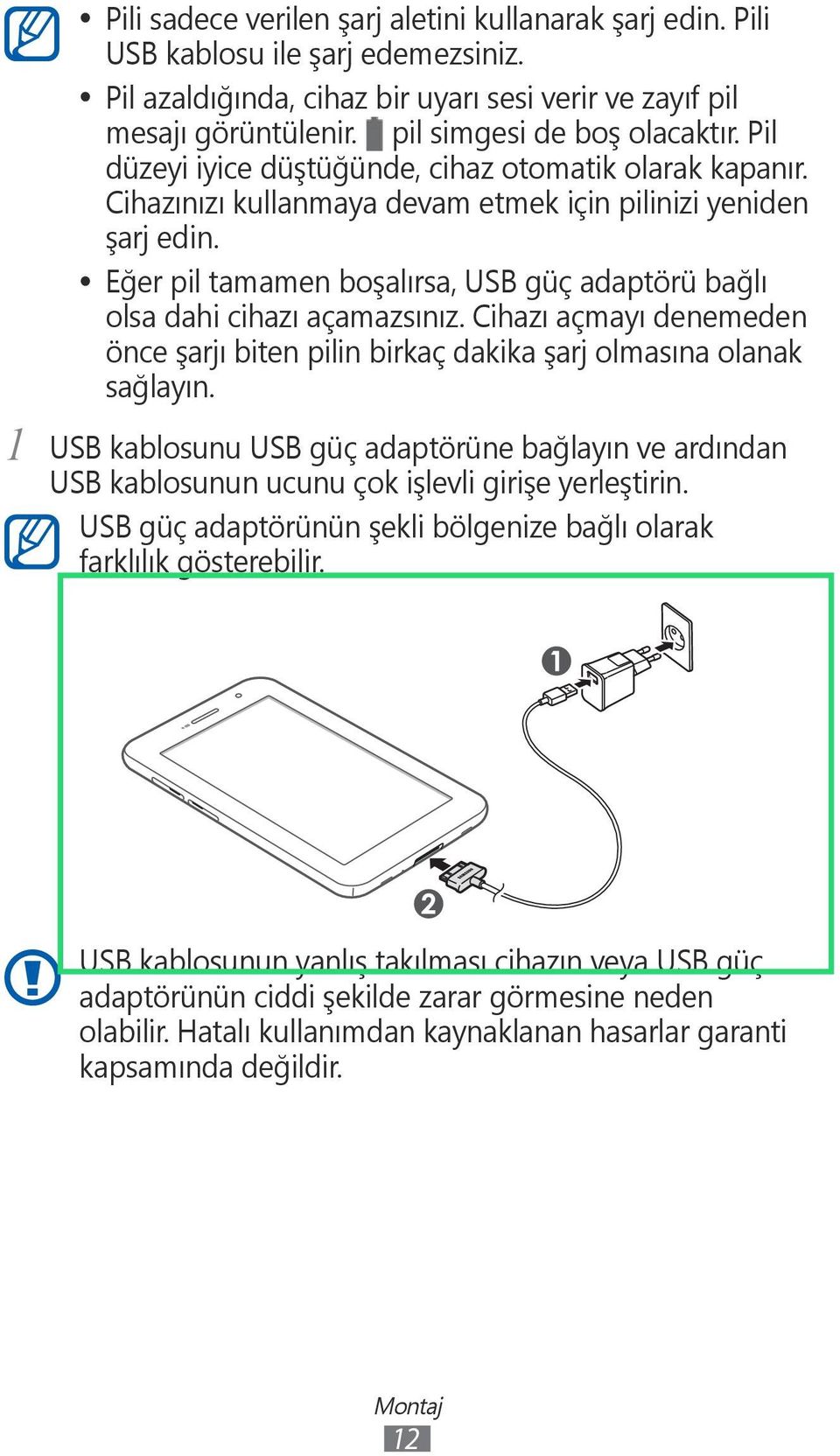 Eğer pil tamamen boşalırsa, USB güç adaptörü bağlı olsa dahi cihazı açamazsınız. Cihazı açmayı denemeden önce şarjı biten pilin birkaç dakika şarj olmasına olanak sağlayın.