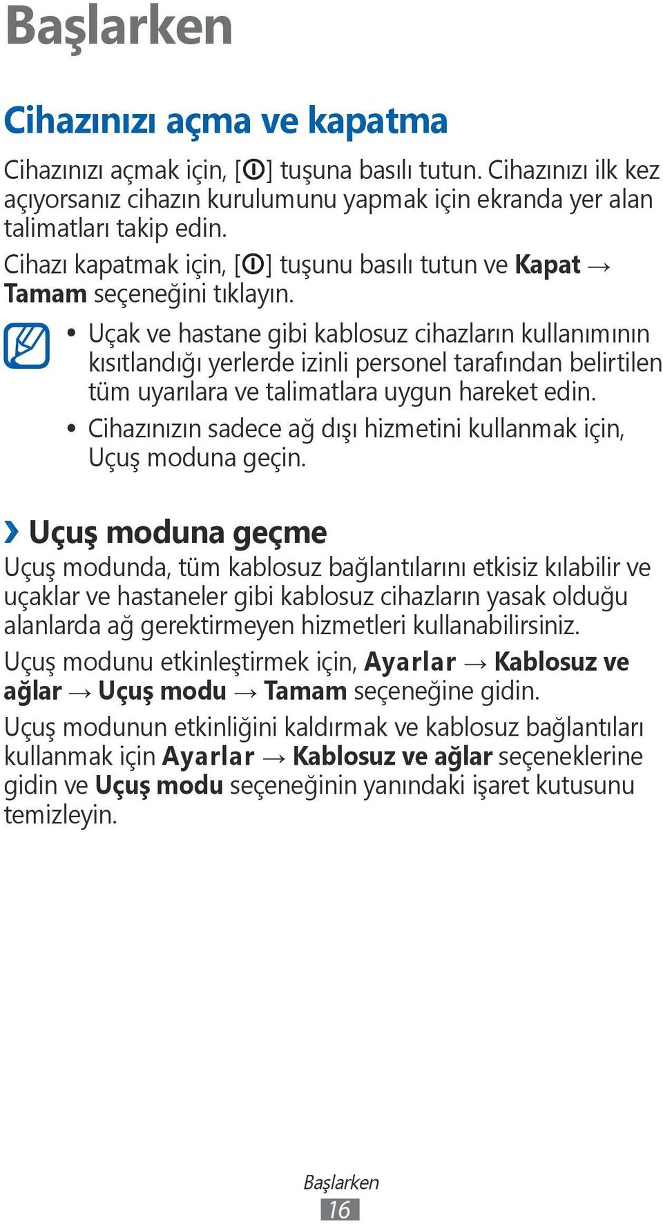 Uçak ve hastane gibi kablosuz cihazların kullanımının kısıtlandığı yerlerde izinli personel tarafından belirtilen tüm uyarılara ve talimatlara uygun hareket edin.