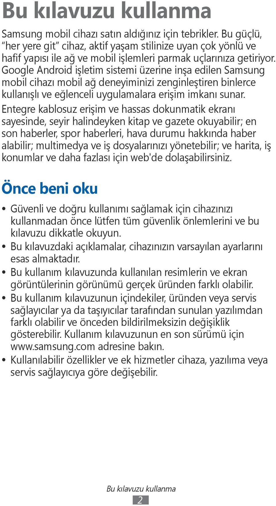 Google Android işletim sistemi üzerine inşa edilen Samsung mobil cihazı mobil ağ deneyiminizi zenginleştiren binlerce kullanışlı ve eğlenceli uygulamalara erişim imkanı sunar.