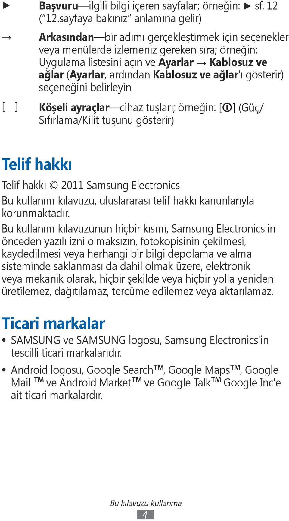ardından Kablosuz ve ağlar'ı gösterir) seçeneğini belirleyin [ ] Köşeli ayraçlar cihaz tuşları; örneğin: [ ] (Güç/ Sıfırlama/Kilit tuşunu gösterir) Telif hakkı Telif hakkı 2011 Samsung Electronics Bu
