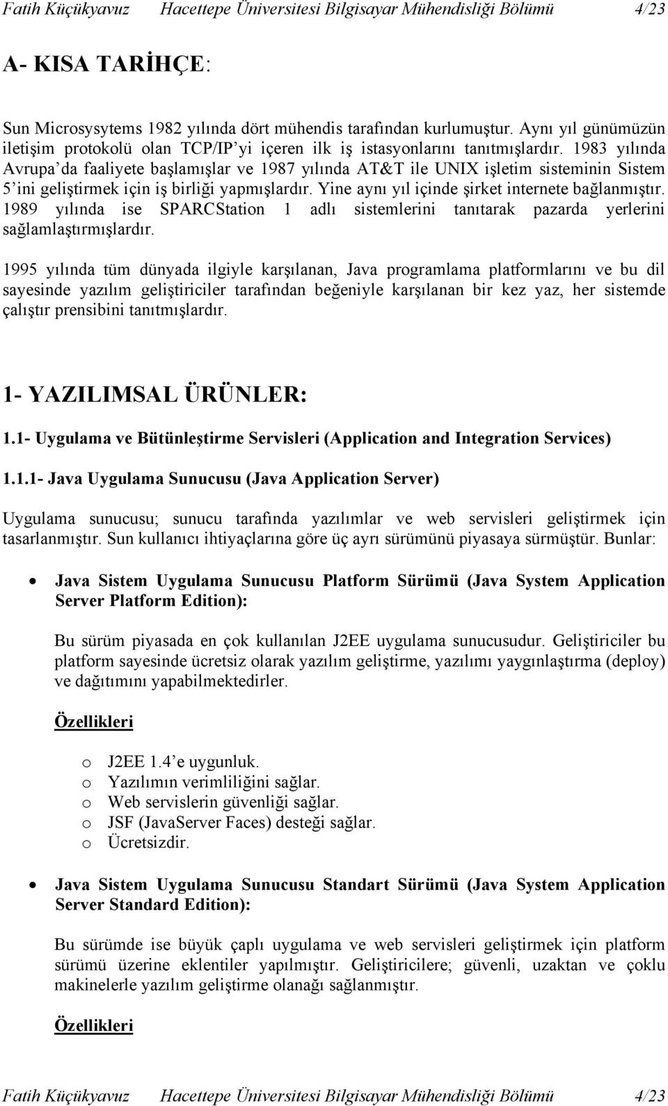 1983 yılında Avrupa da faaliyete başlamışlar ve 1987 yılında AT&T ile UNIX işletim sisteminin Sistem 5 ini geliştirmek için iş birliği yapmışlardır. Yine aynı yıl içinde şirket internete bağlanmıştır.