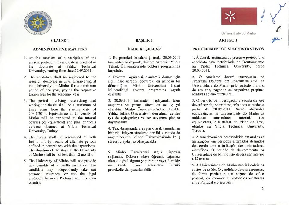 2011. 1. Bu protokol imzalandığı anda, 20.09.2011 tarihinden başlayarak, doktora öğrencisi Yıldız Teknik Üniversitesi nde doktora programında kayıtlıdır. 1. A data de assinatura do presente protocolo, о candidato está matriculado no Doutoramento na Yıldız Technical University, desde 20.