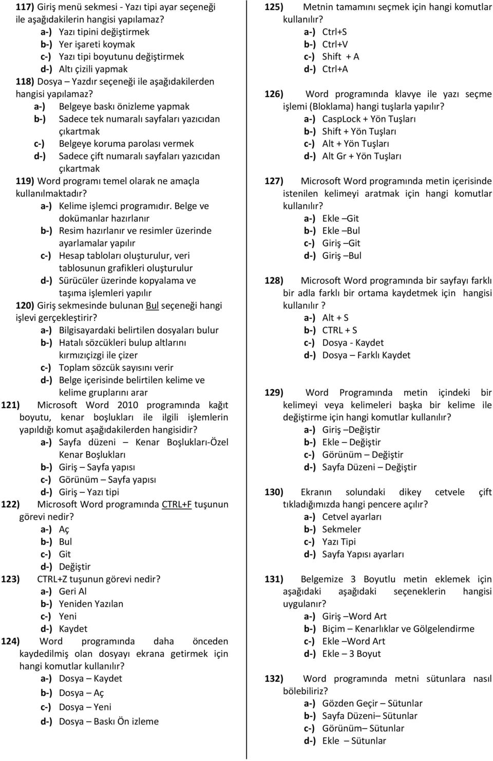 Belgeye baskı önizleme yapmak Sadece tek numaralı sayfaları yazıcıdan çıkartmak Belgeye koruma parolası vermek Sadece çift numaralı sayfaları yazıcıdan çıkartmak 119) Word programı temel olarak ne