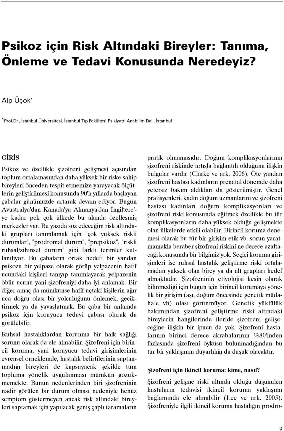 önceden tespit etmemize yarayacak ölçütlerin geliþtirilmesi konusunda 90'lý yýllarda baþlayan çabalar günümüzde artarak devam ediyor.