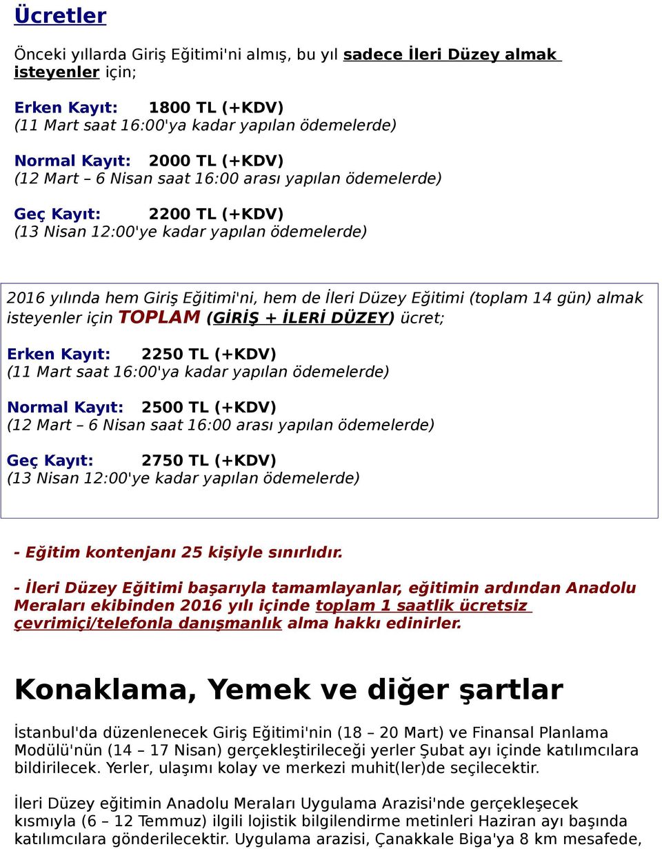 (toplam 14 gün) almak isteyenler için TOPLAM (GİRİŞ + İLERİ DÜZEY) ücret; Erken Kayıt: 2250 TL (+KDV) (11 Mart saat 16:00'ya kadar yapılan ödemelerde) Normal Kayıt: 2500 TL (+KDV) (12 Mart 6 Nisan