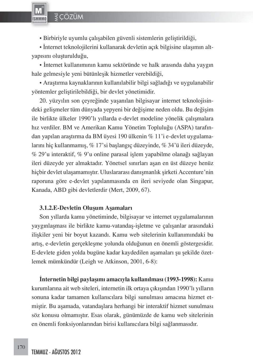 yönetimidir. 20. yüzyılın son çeyreğinde yaşanılan bilgisayar internet teknolojisindeki gelişmeler tüm dünyada yepyeni bir değişime neden oldu.