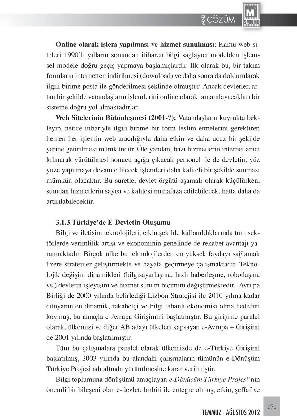 Ancak devletler, artan bir şekilde vatandaşların işlemlerini online olarak tamamlayacakları bir sisteme doğru yol almaktadırlar. Web Sitelerinin Bütünleşmesi (2001-?