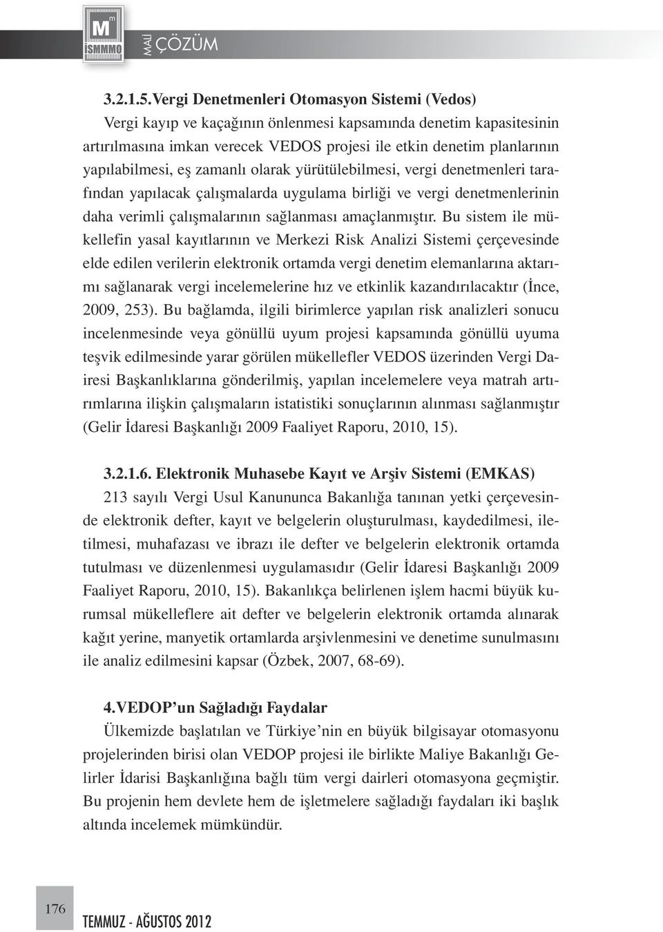 eş zamanlı olarak yürütülebilmesi, vergi denetmenleri tarafından yapılacak çalışmalarda uygulama birliği ve vergi denetmenlerinin daha verimli çalışmalarının sağlanması amaçlanmıştır.