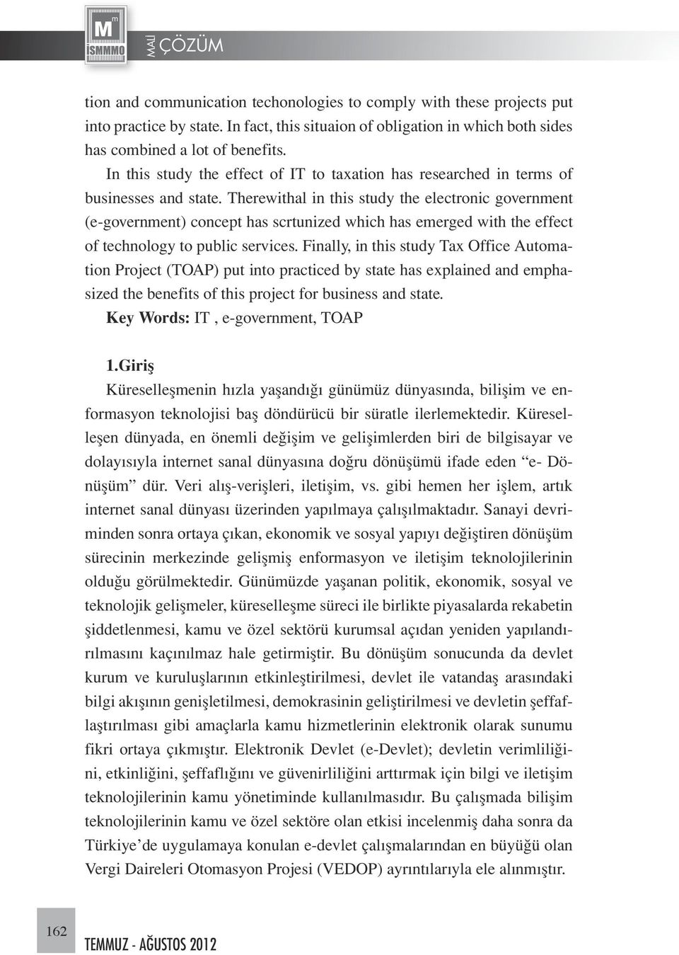 Therewithal in this study the electronic government (e-government) concept has scrtunized which has emerged with the effect of technology to public services.