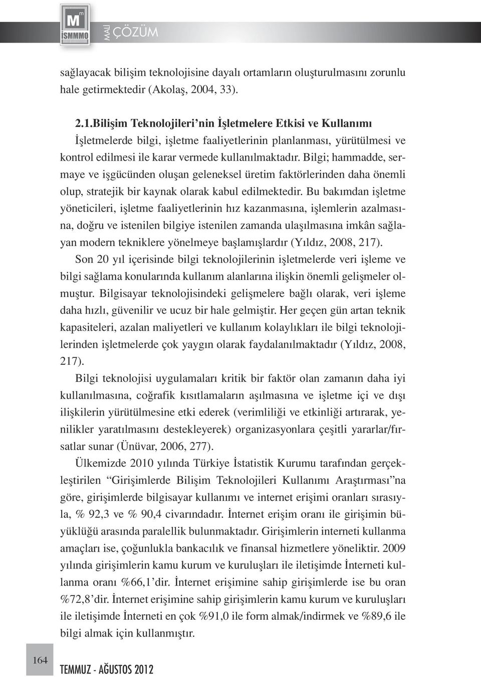 Bilgi; hammadde, sermaye ve işgücünden oluşan geleneksel üretim faktörlerinden daha önemli olup, stratejik bir kaynak olarak kabul edilmektedir.