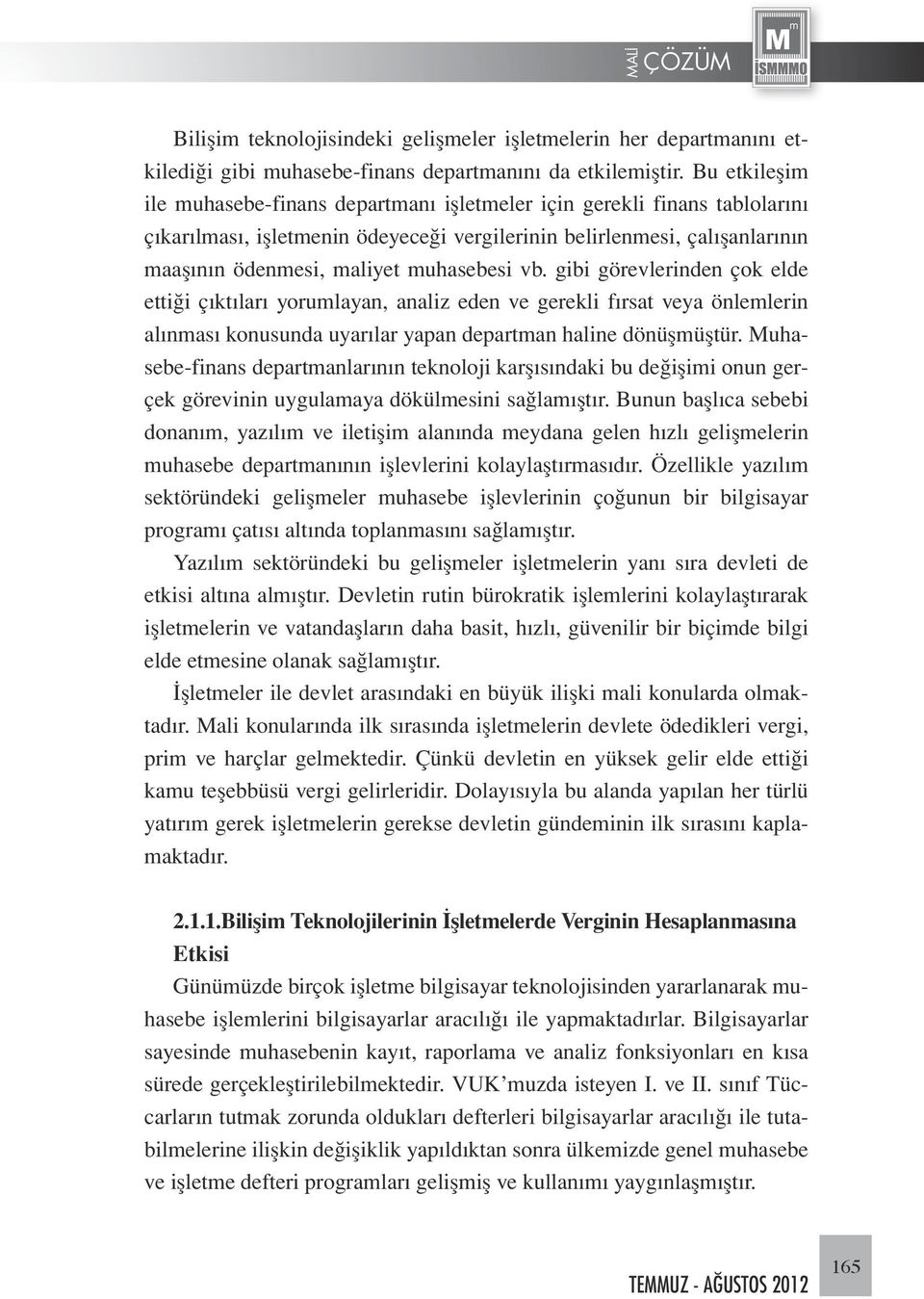 muhasebesi vb. gibi görevlerinden çok elde ettiği çıktıları yorumlayan, analiz eden ve gerekli fırsat veya önlemlerin alınması konusunda uyarılar yapan departman haline dönüşmüştür.