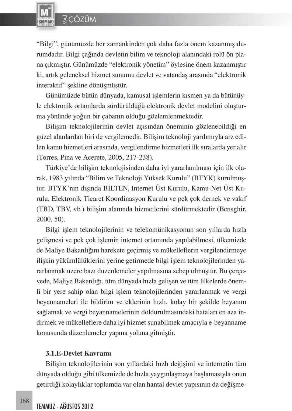 Günümüzde bütün dünyada, kamusal işlemlerin kısmen ya da bütünüyle elektronik ortamlarda sürdürüldüğü elektronik devlet modelini oluşturma yönünde yoğun bir çabanın olduğu gözlemlenmektedir.