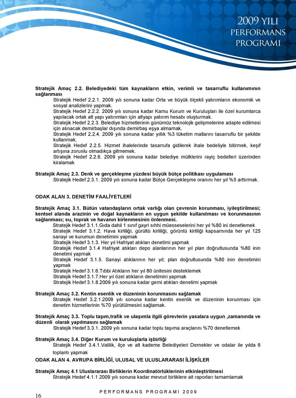 Stratejik Hedef 2.2.3. Belediye hizmetlerinin günümüz teknolojik gelişmelerine adapte edilmesi için alınacak demirbaşlar dışında demirbaş eşya almamak. Stratejik Hedef 2.2.4.