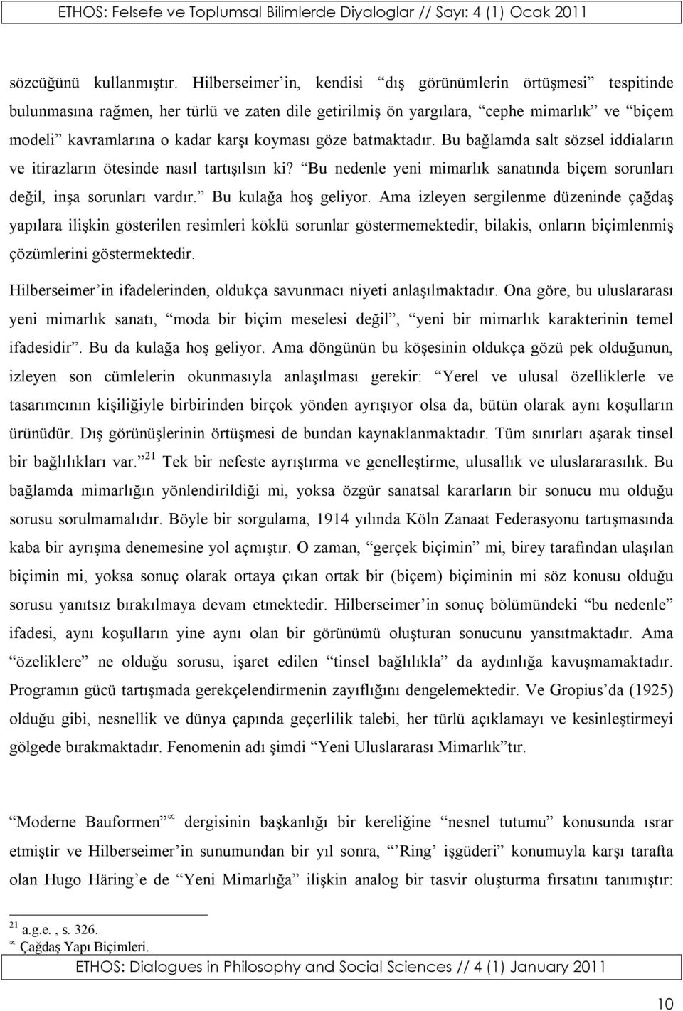 göze batmaktadır. Bu bağlamda salt sözsel iddiaların ve itirazların ötesinde nasıl tartışılsın ki? Bu nedenle yeni mimarlık sanatında biçem sorunları değil, inşa sorunları vardır.