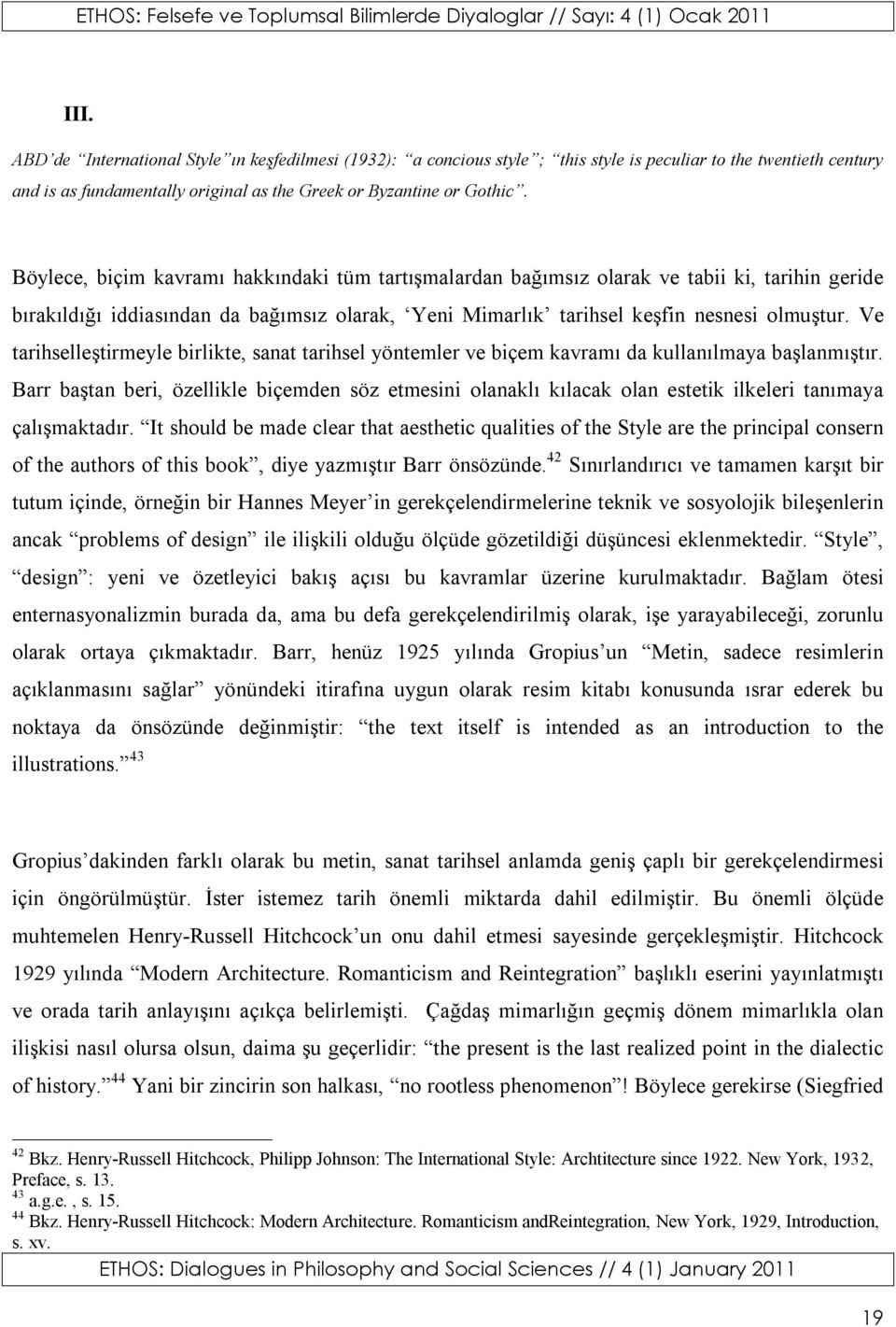 Ve tarihselleştirmeyle birlikte, sanat tarihsel yöntemler ve biçem kavramı da kullanılmaya başlanmıştır.