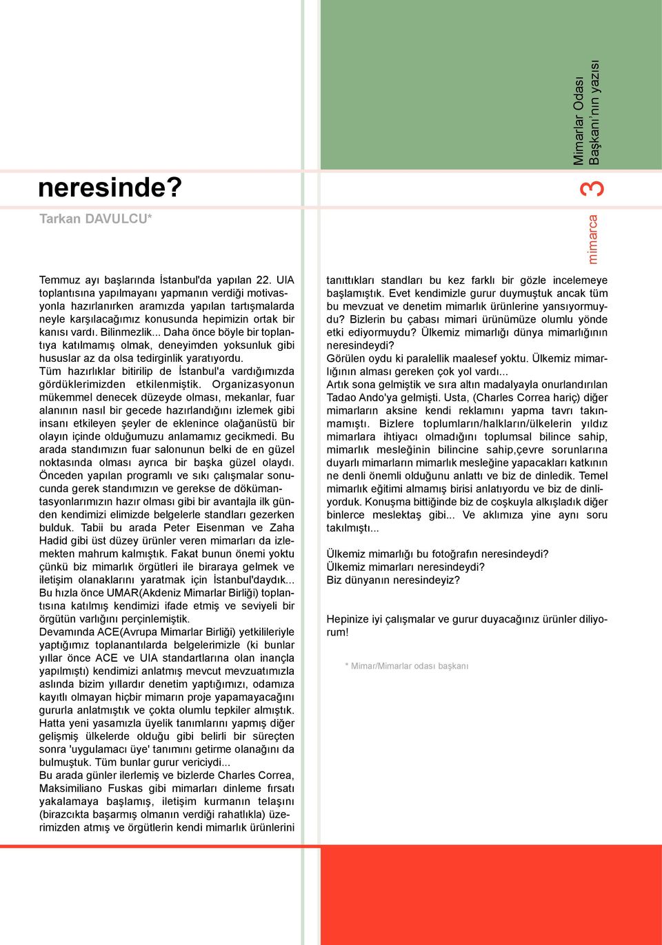 .. Daha önce böyle bir toplantýya katýlmamýþ olmak, deneyimden yoksunluk gibi hususlar az da olsa tedirginlik yaratýyordu.