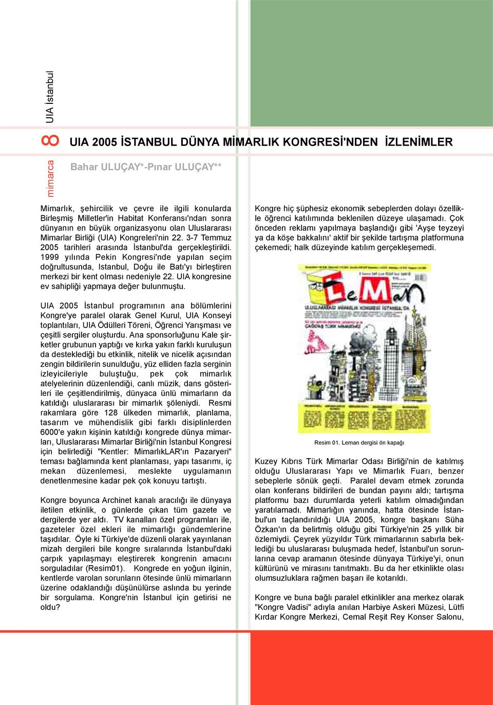 1999 yýlýnda Pekin Kongresi'nde yapýlan seçim doðrultusunda, Istanbul, Doðu ile Batý'yý birleþtiren merkezi bir kent olmasý nedeniyle 22. UIA kongresine ev sahipliði yapmaya deðer bulunmuþtu.