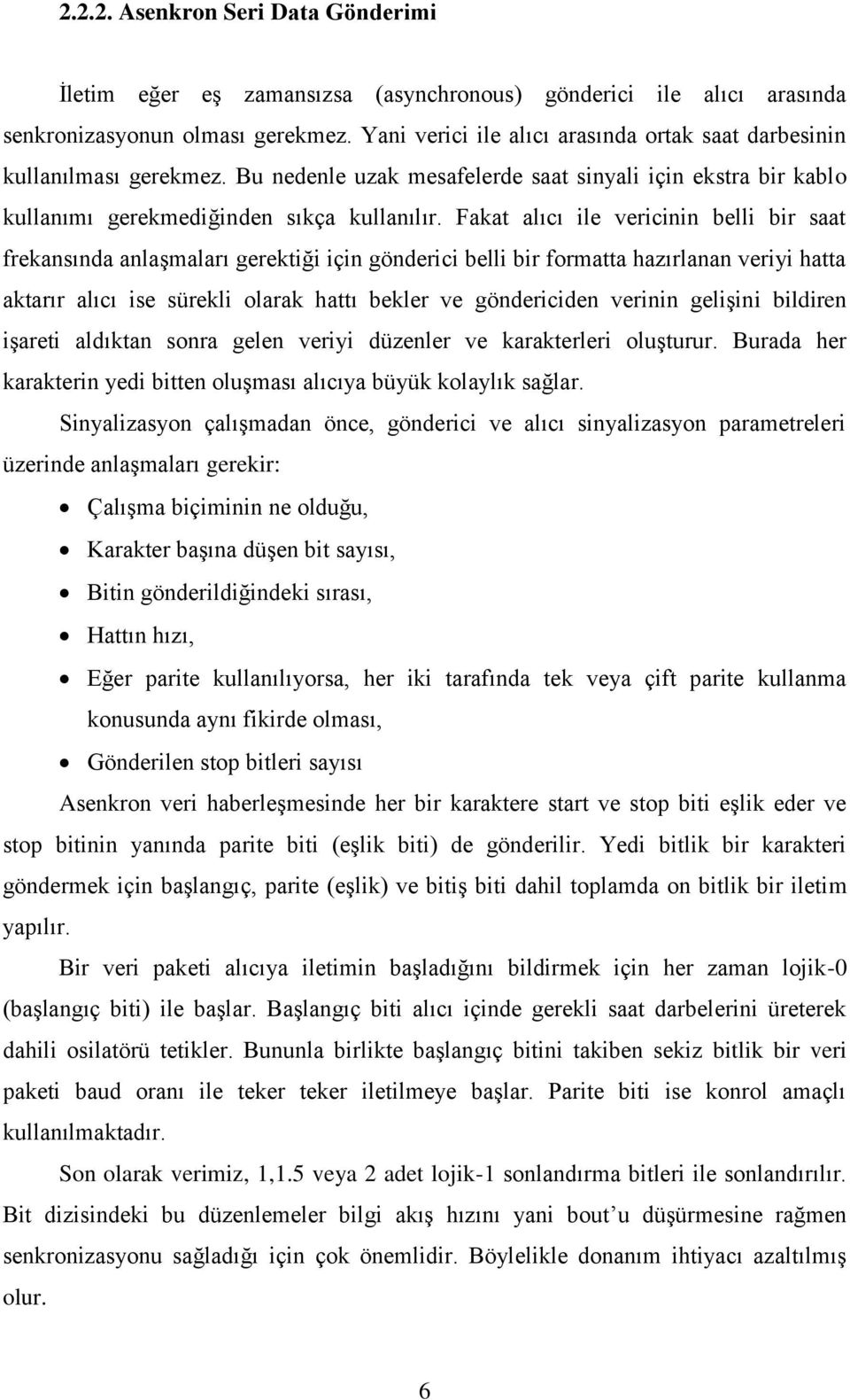 Fakat alıcı ile vericinin belli bir saat frekansında anlaģmaları gerektiği için gönderici belli bir formatta hazırlanan veriyi hatta aktarır alıcı ise sürekli olarak hattı bekler ve göndericiden