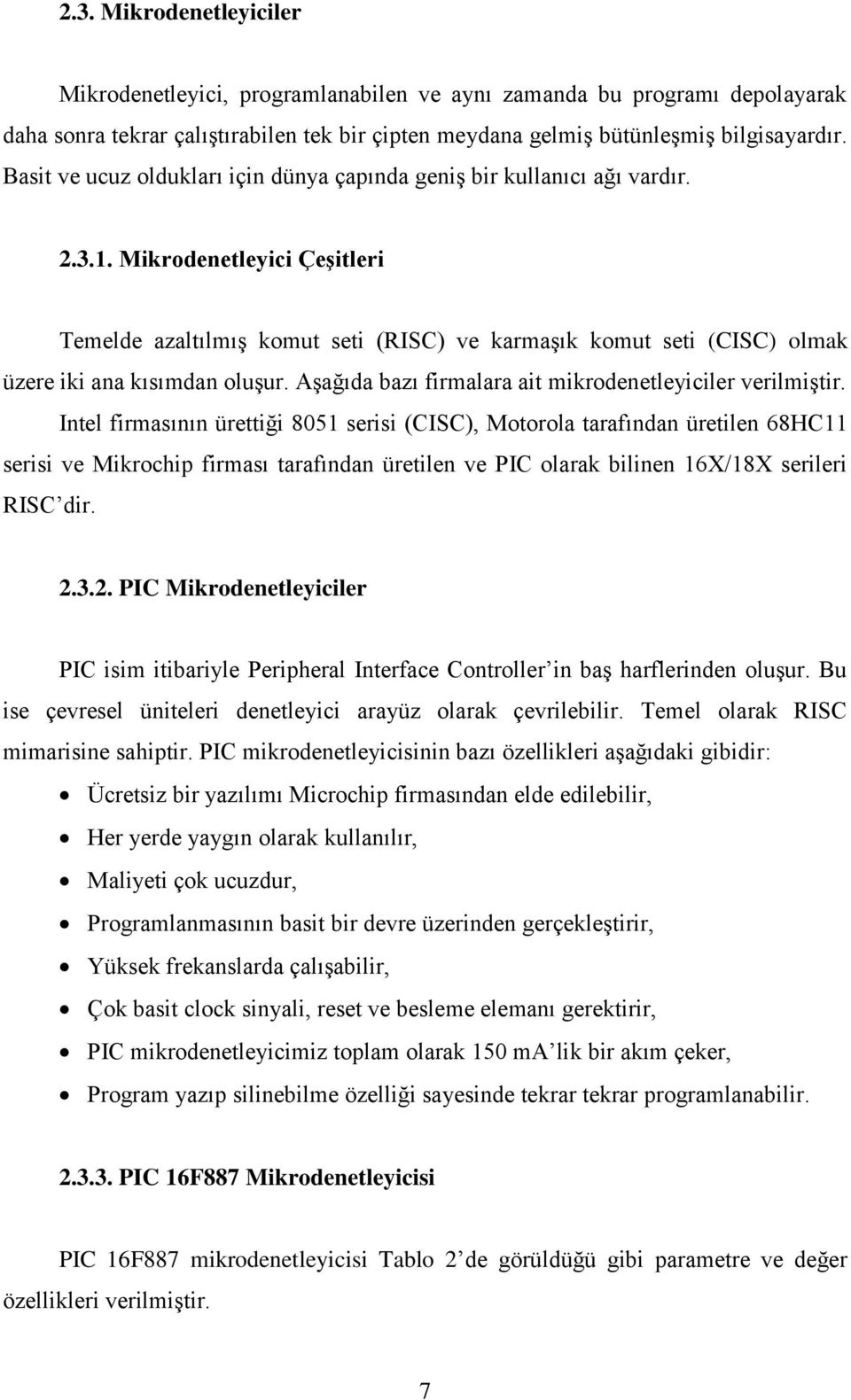 Mikrodenetleyici ÇeĢitleri Temelde azaltılmıģ komut seti (RISC) ve karmaģık komut seti (CISC) olmak üzere iki ana kısımdan oluģur. AĢağıda bazı firmalara ait mikrodenetleyiciler verilmiģtir.