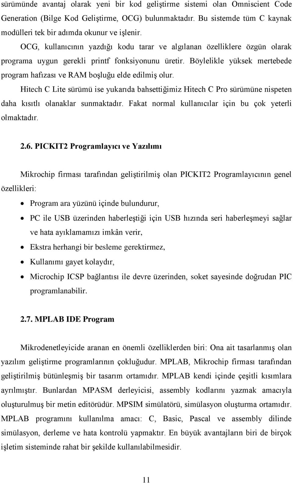 Böylelikle yüksek mertebede program hafızası ve RAM boģluğu elde edilmiģ olur. Hitech C Lite sürümü ise yukarıda bahsettiğimiz Hitech C Pro sürümüne nispeten daha kısıtlı olanaklar sunmaktadır.