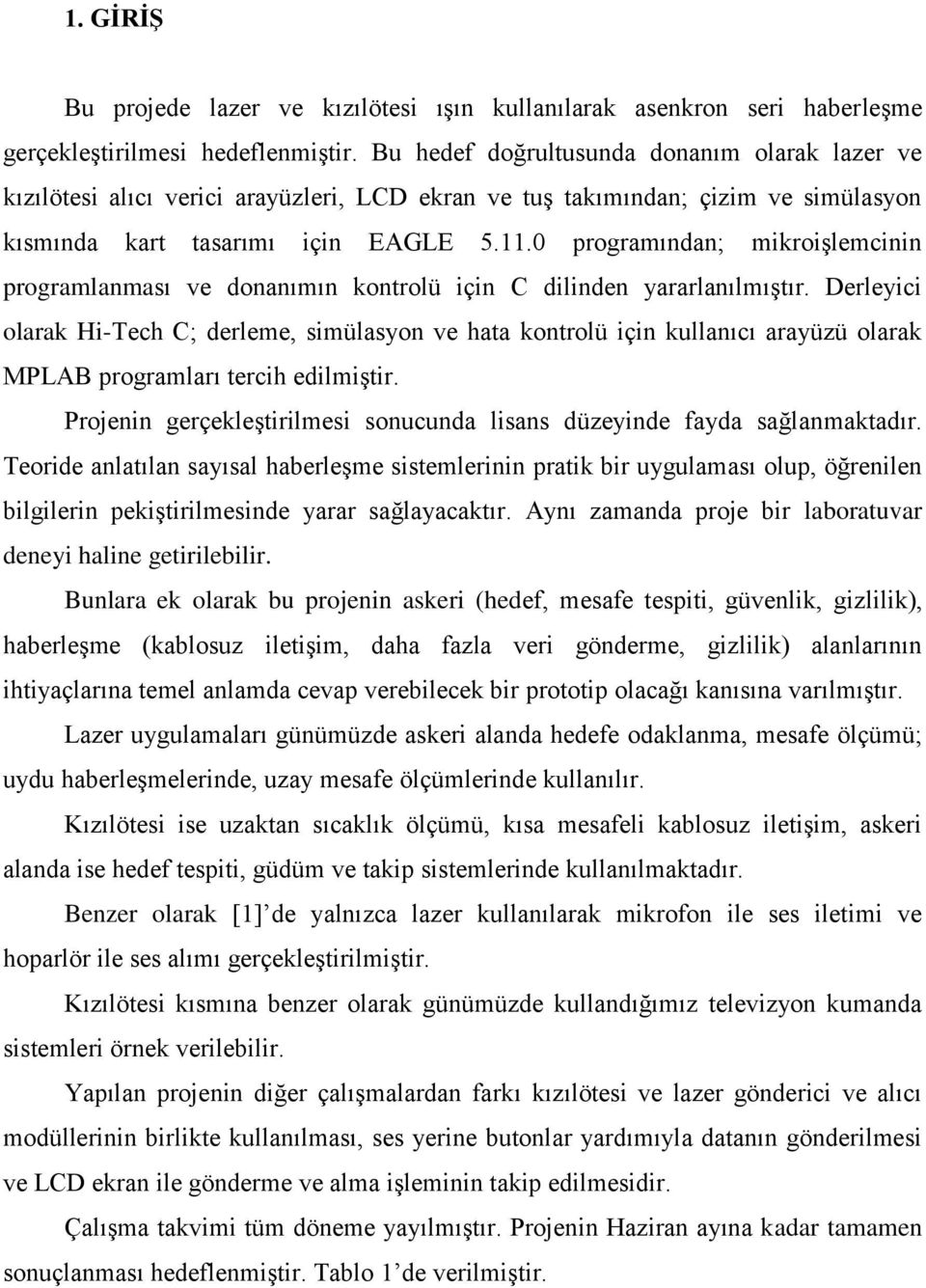 0 programından; mikroiģlemcinin programlanması ve donanımın kontrolü için C dilinden yararlanılmıģtır.