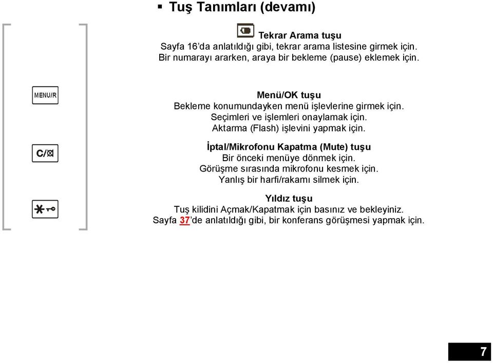 Seçimleri ve işlemleri onaylamak için. Aktarma (Flash) işlevini yapmak için. İptal/Mikrofonu Kapatma (Mute) tuşu Bir önceki menüye dönmek için.