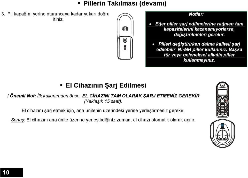 Pilleri değiştirirken daima kaliteli şarj edilebilir Ni-MH piller kullanınız. Başka tür veya geleneksel alkalin piller kullanmayınız.