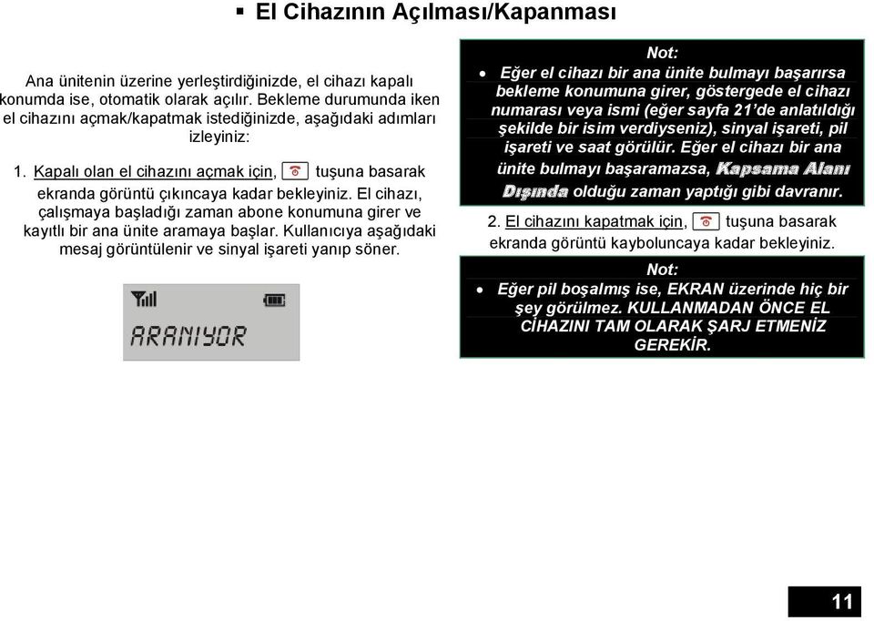 El cihazı, çalışmaya başladığı zaman abone konumuna girer ve kayıtlı bir ana ünite aramaya başlar. Kullanıcıya aşağıdaki mesaj görüntülenir ve sinyal işareti yanıp söner.