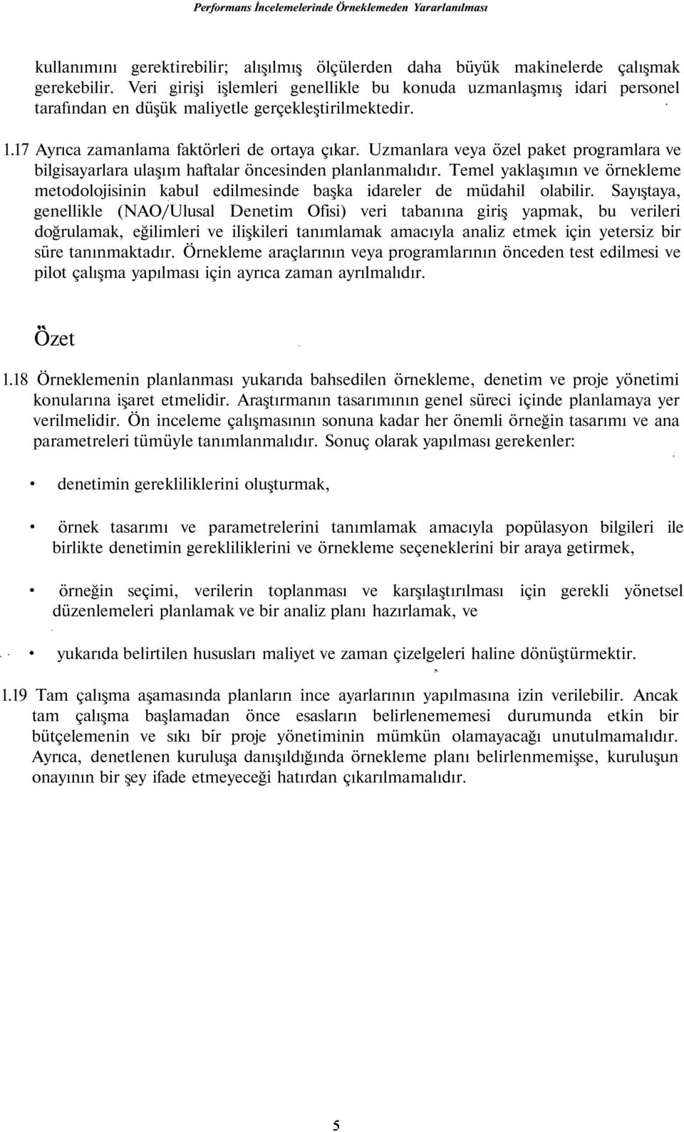 Uzmanlara veya özel paket programlara ve bilgisayarlara ulaşım haftalar öncesinden planlanmalıdır. Temel yaklaşımın ve örnekleme metodolojisinin kabul edilmesinde başka idareler de müdahil olabilir.