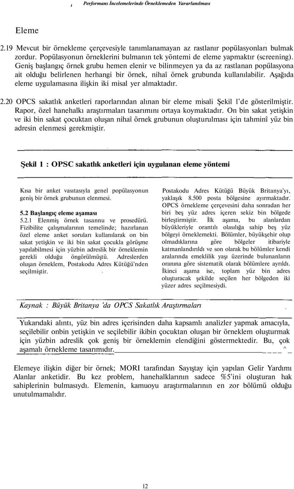 Aşağıda eleme uygulamasına ilişkin iki misal yer almaktadır. 2.20 OPCS sakatlık anketleri raporlarından alınan bir eleme misali Şekil l'de gösterilmiştir.