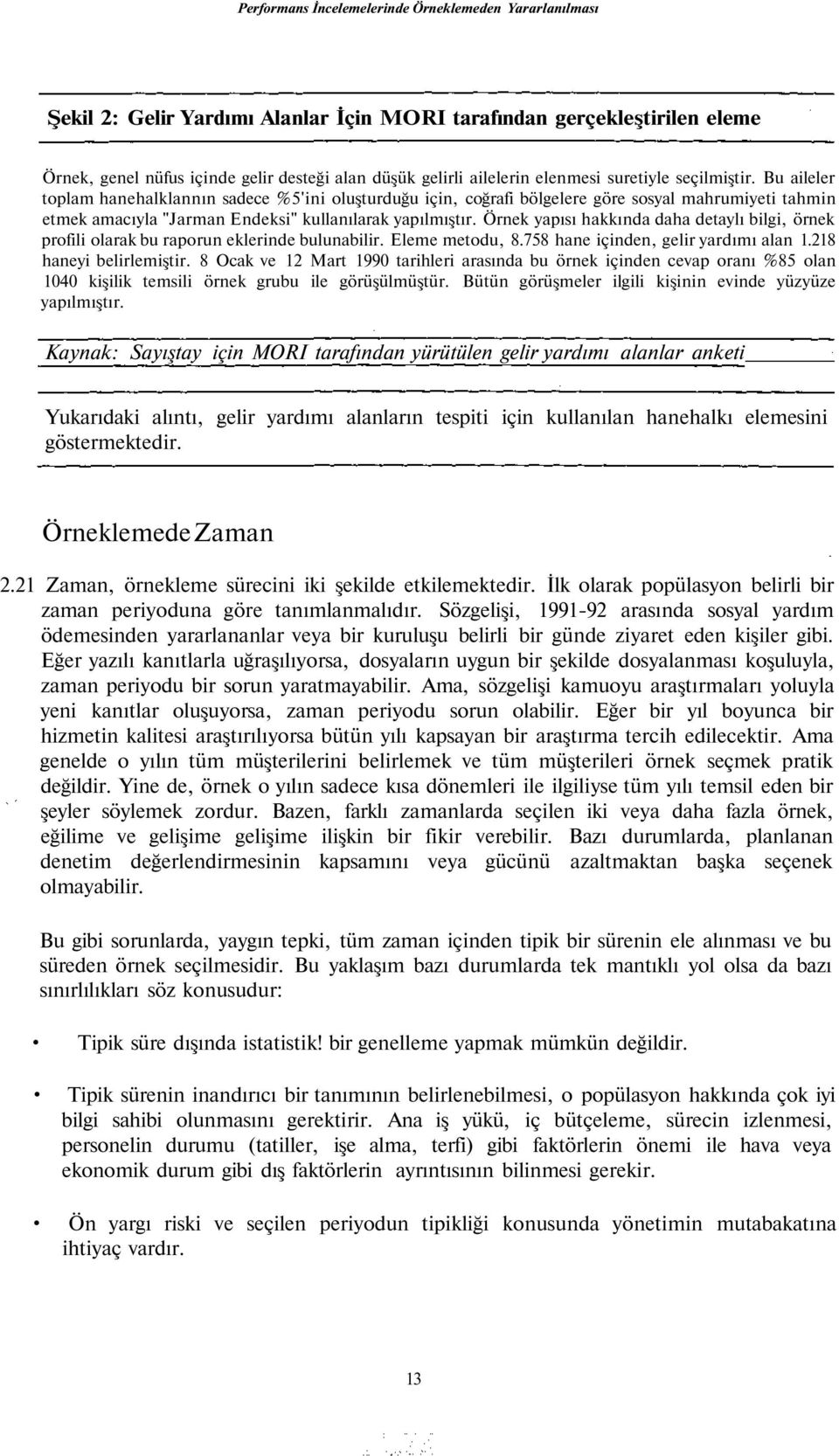 Örnek yapısı hakkında daha detaylı bilgi, örnek profili olarak bu raporun eklerinde bulunabilir. Eleme metodu, 8.758 hane içinden, gelir yardımı alan 1.218 haneyi belirlemiştir.