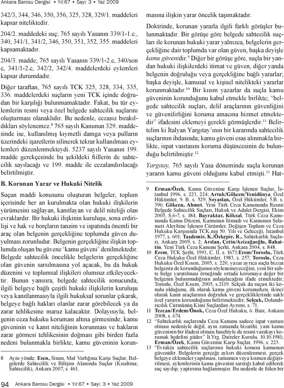 Diğer taraftan, 765 sayılı TCK 325, 328, 334, 335, 336. maddelerdeki suçların yeni TCK içinde doğrudan bir karşılığı bulunmamaktadır.