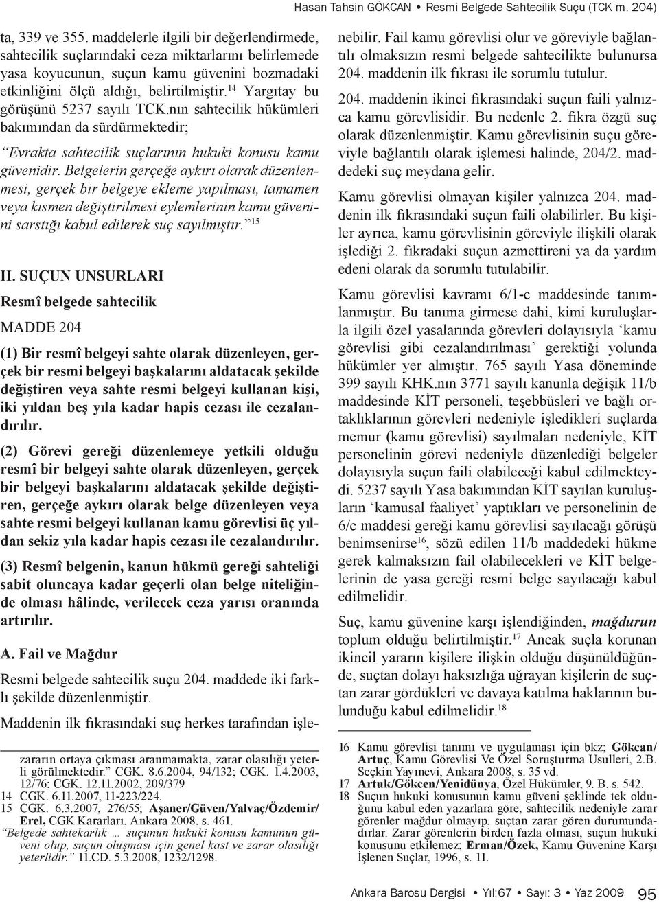 14 Yargıtay bu görüşünü 5237 sayılı TCK.nın sahtecilik hükümleri bakımından da sürdürmektedir; Evrakta sahtecilik suçlarının hukuki konusu kamu güvenidir.