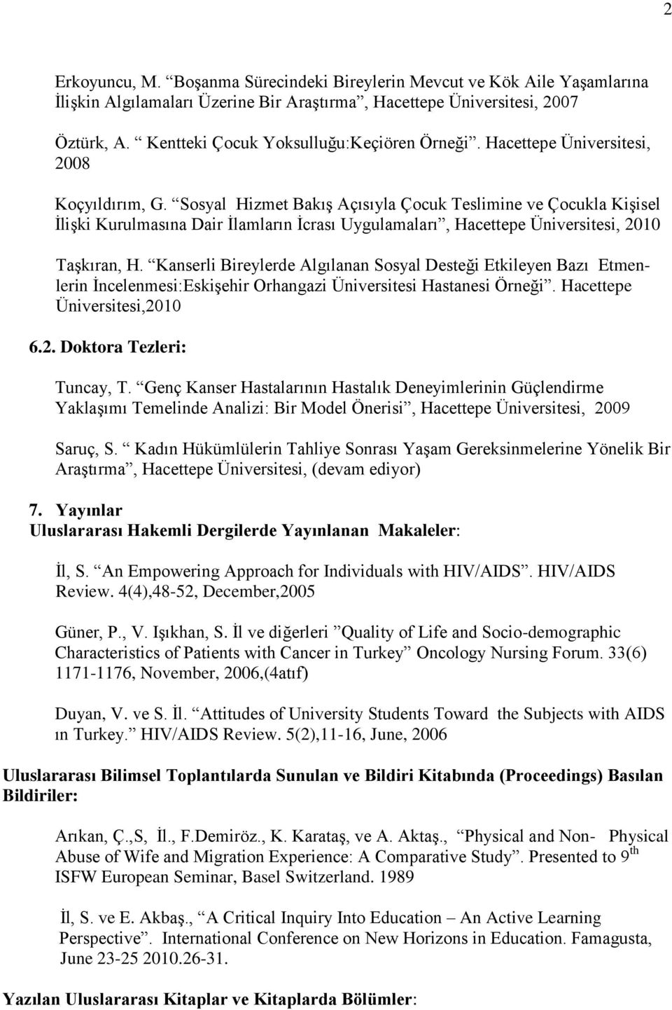 Sosyal Hizmet Bakış Açısıyla Çocuk Teslimine ve Çocukla Kişisel İlişki Kurulmasına Dair İlamların İcrası Uygulamaları, Hacettepe Üniversitesi, 2010 Taşkıran, H.