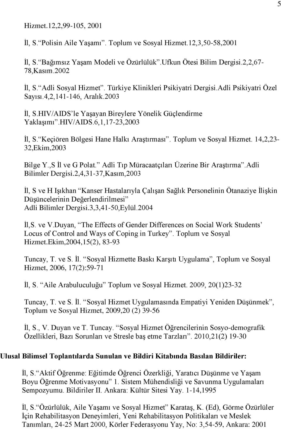 Keçiören Bölgesi Hane Halkı Araştırması. Toplum ve Sosyal Hizmet. 14,2,23-32,Ekim,2003 Bilge Y.,S İl ve G Polat. Adli Tıp Müracaatçıları Üzerine Bir Araştırma.Adli Bilimler Dergisi.