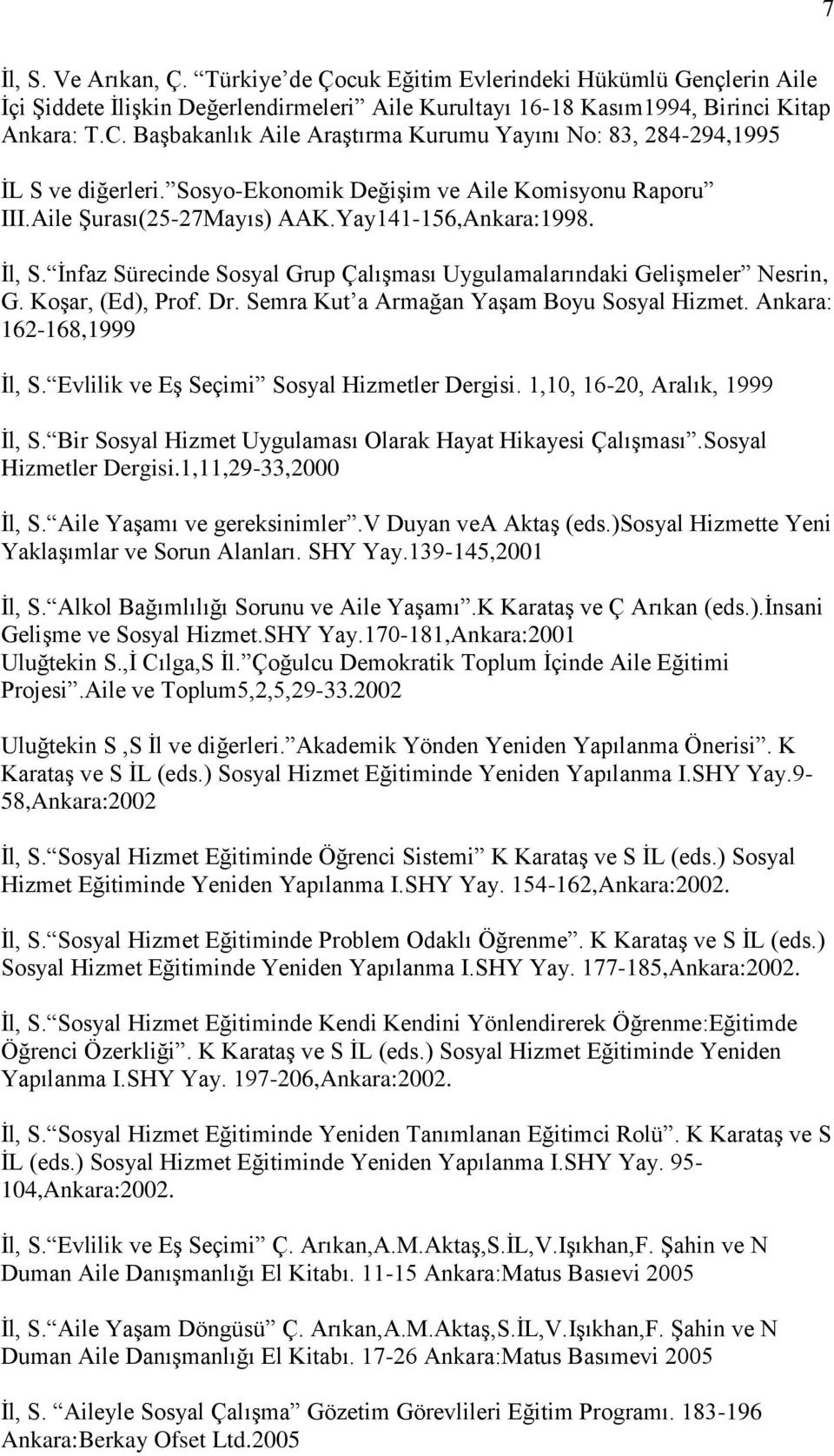 İnfaz Sürecinde Sosyal Grup Çalışması Uygulamalarındaki Gelişmeler Nesrin, G. Koşar, (Ed), Prof. Dr. Semra Kut a Armağan Yaşam Boyu Sosyal Hizmet. Ankara: 162-168,1999 İl, S.