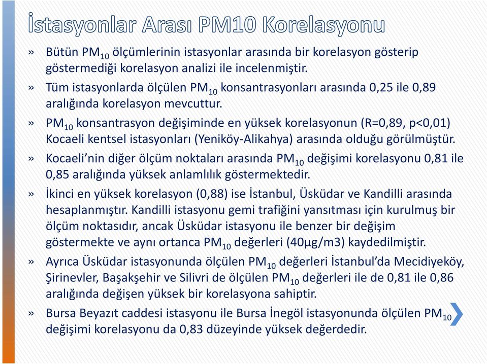 » PM 10 konsantrasyon değişiminde en yüksek korelasyonun (R=0,89, p<0,01) Kocaeli kentsel istasyonları (Yeniköy Alikahya) arasında olduğu görülmüştür.
