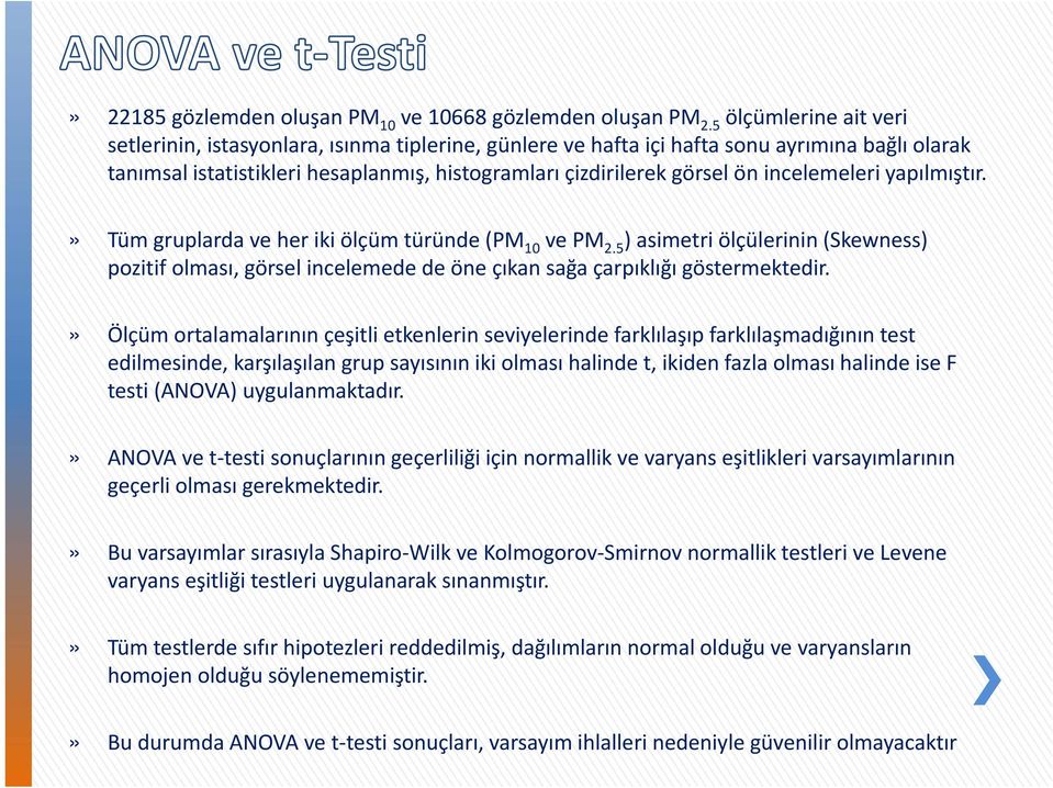 incelemeleri yapılmıştır.» Tüm gruplarda ve her iki ölçüm türünde (PM 10 ve PM 2.5 ) asimetri ölçülerinin (Skewness) pozitif olması, görsel incelemede de öne çıkan sağa çarpıklığı göstermektedir.