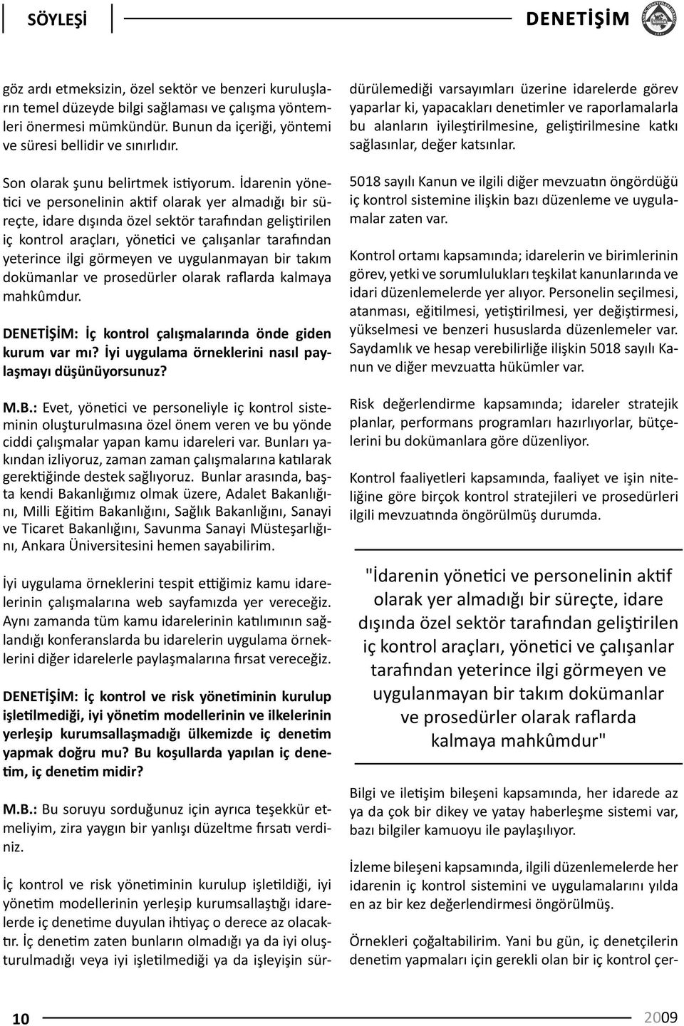 İdarenin yönetici ve personelinin aktif olarak yer almadığı bir süreçte, idare dışında özel sektör tarafından geliştirilen iç kontrol araçları, yönetici ve çalışanlar tarafından yeterince ilgi