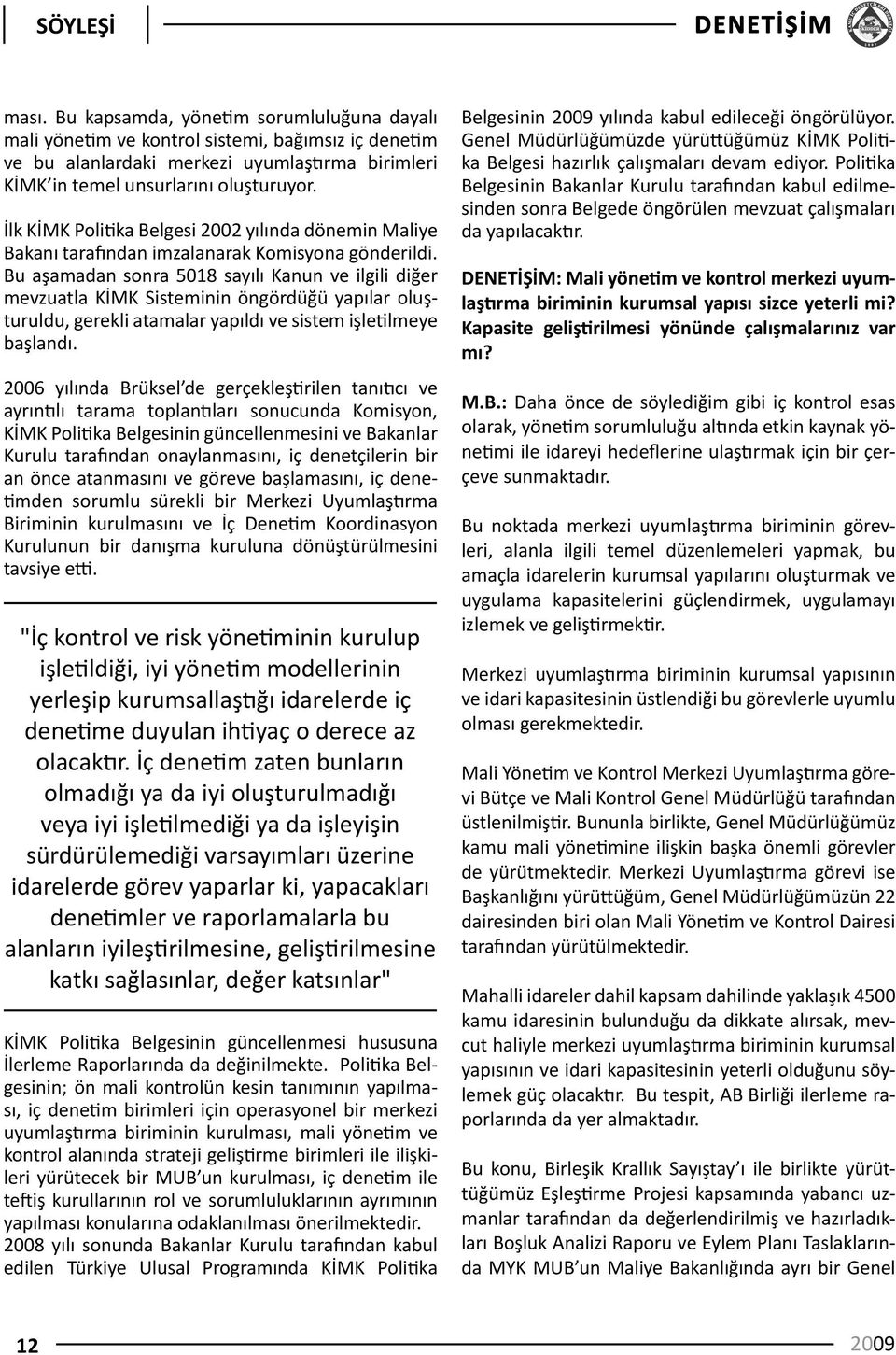 Bu aşamadan sonra 5018 sayılı Kanun ve ilgili diğer mevzuatla KİMK Sisteminin öngördüğü yapılar oluşturuldu, gerekli atamalar yapıldı ve sistem işletilmeye başlandı.