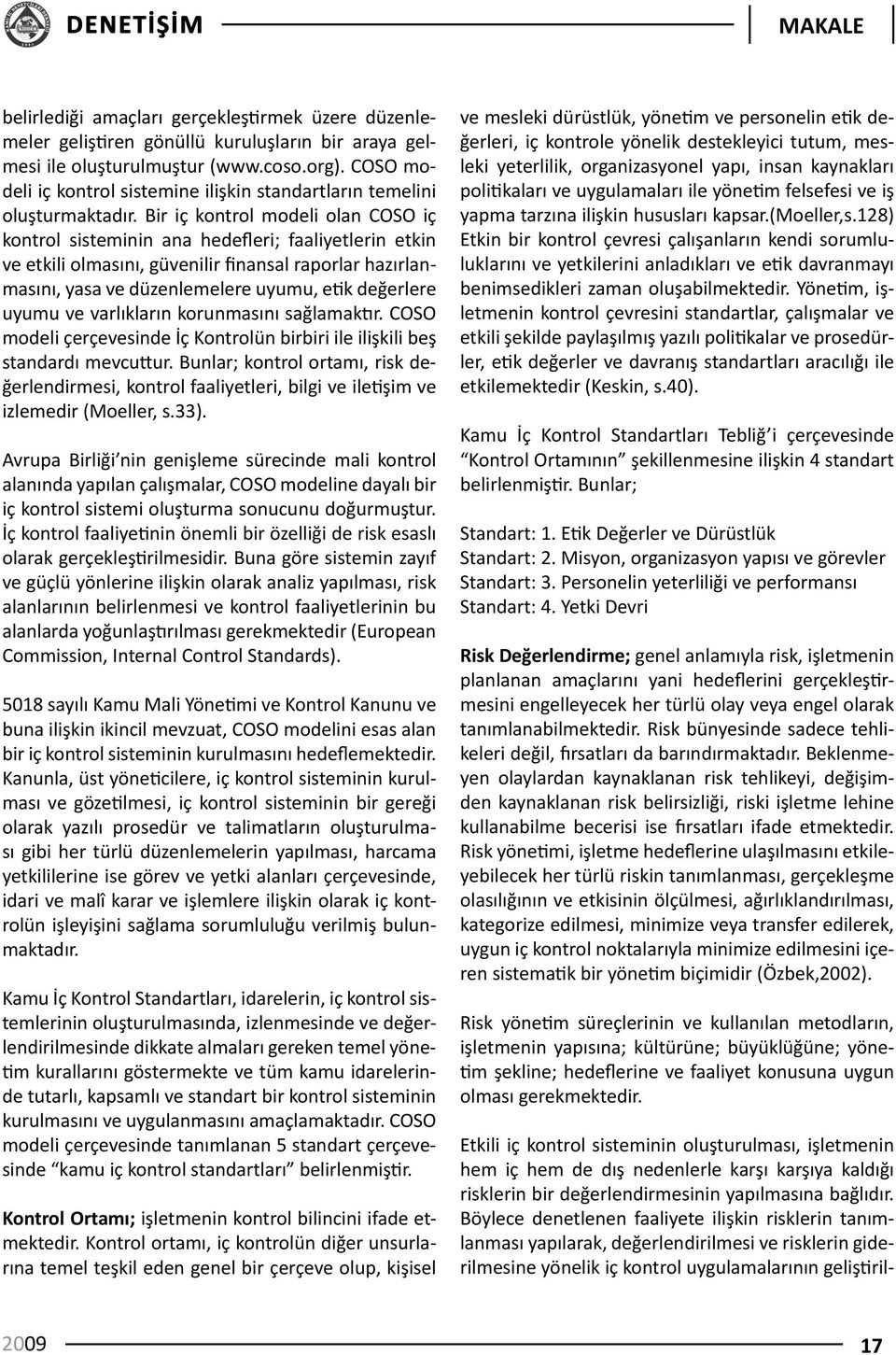 Bir iç kontrol modeli olan COSO iç kontrol sisteminin ana hedefleri; faaliyetlerin etkin ve etkili olmasını, güvenilir finansal raporlar hazırlanmasını, yasa ve düzenlemelere uyumu, etik değerlere