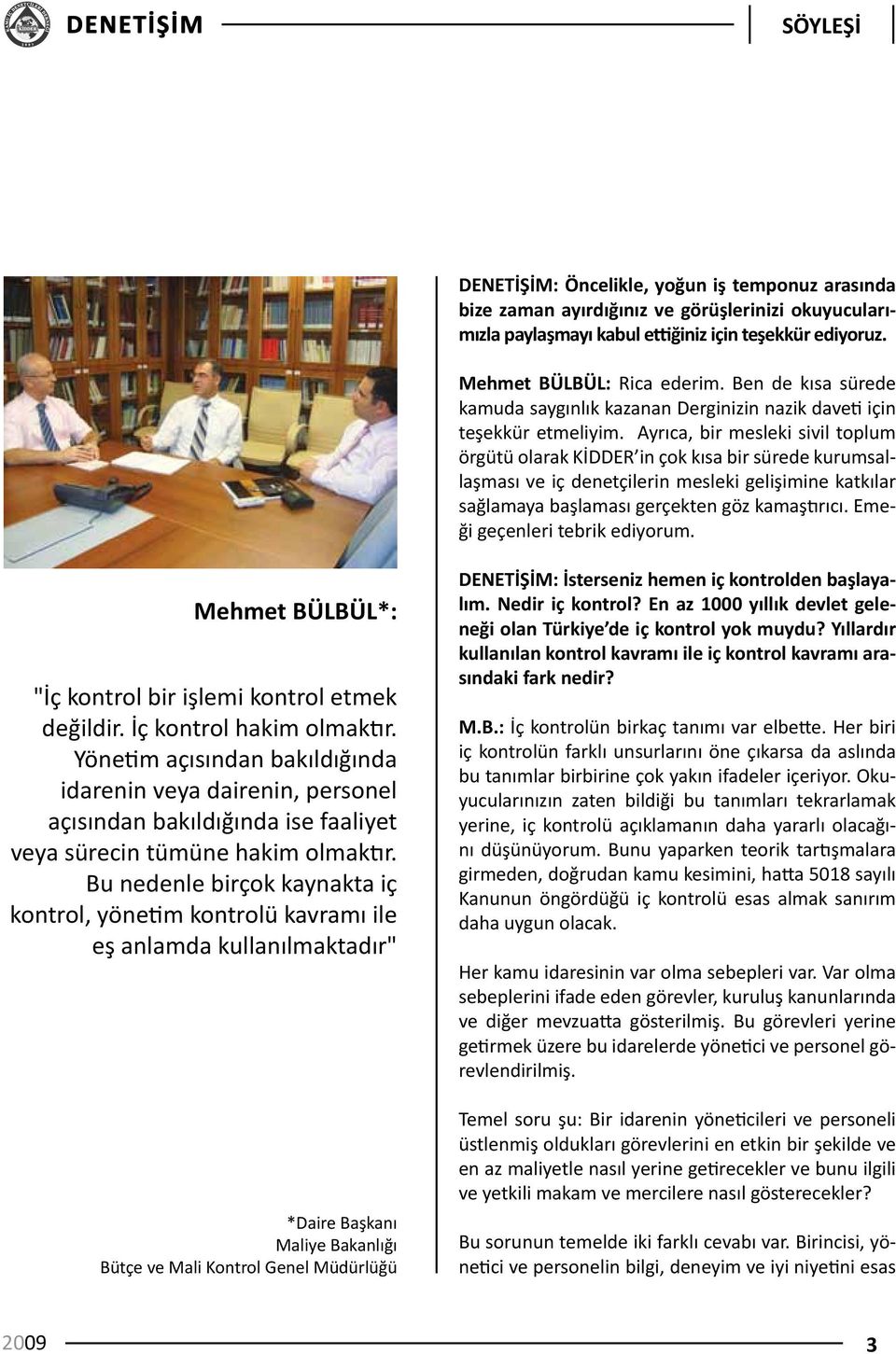 Ayrıca, bir mesleki sivil toplum örgütü olarak KİDDER in çok kısa bir sürede kurumsallaşması ve iç denetçilerin mesleki gelişimine katkılar sağlamaya başlaması gerçekten göz kamaştırıcı.