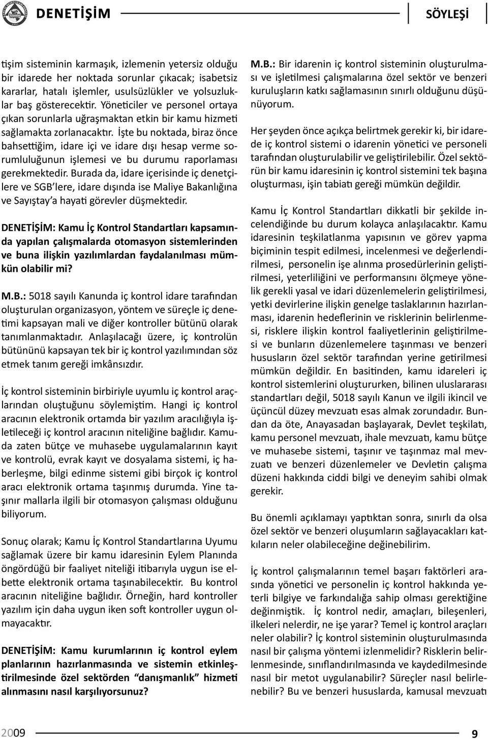 İşte bu noktada, biraz önce bahsettiğim, idare içi ve idare dışı hesap verme sorumluluğunun işlemesi ve bu durumu raporlaması gerekmektedir.