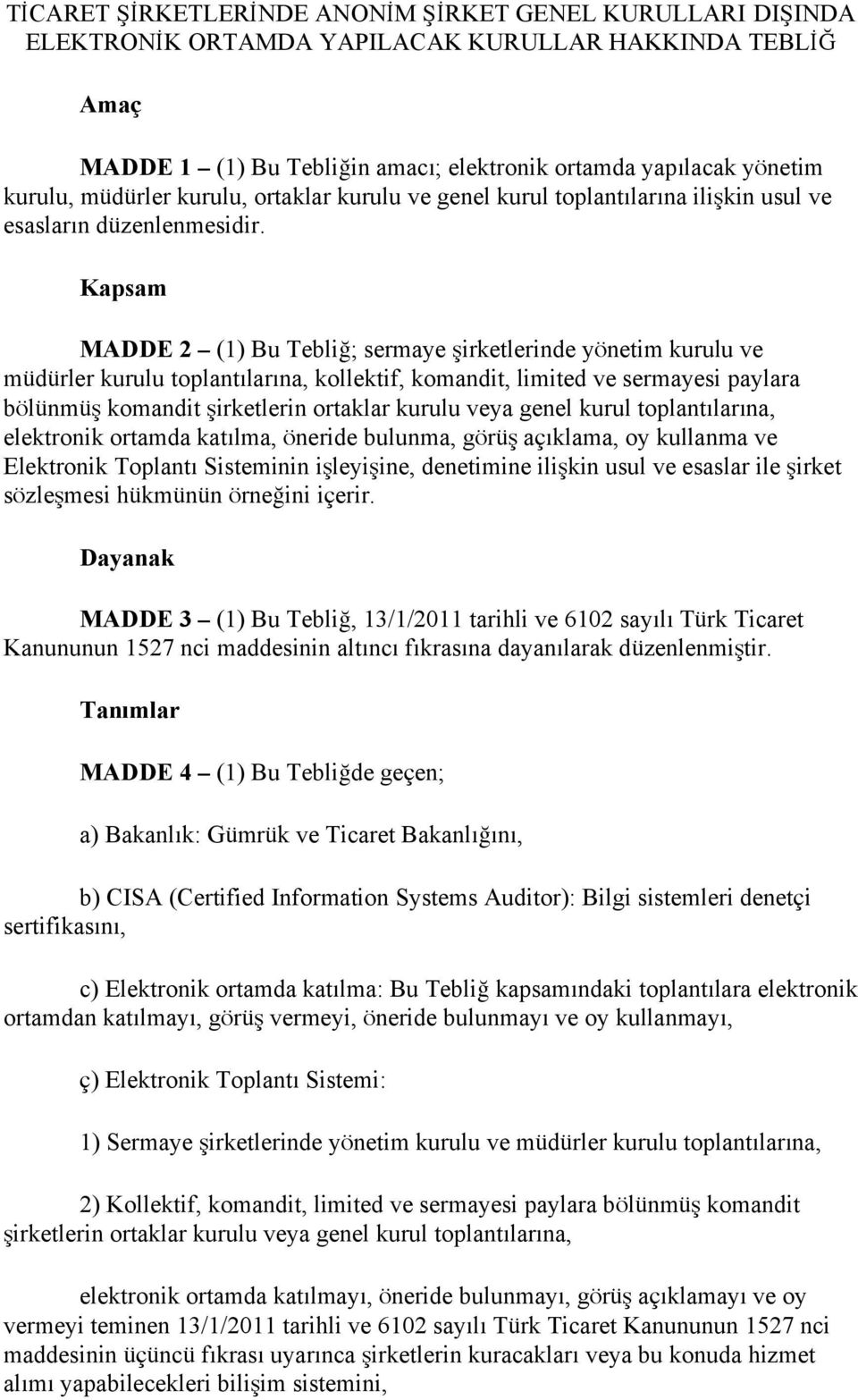 Kapsam MADDE 2 (1) Bu Tebliğ; sermaye şirketlerinde yönetim kurulu ve müdürler kurulu toplantılarına, kollektif, komandit, limited ve sermayesi paylara bölünmüş komandit şirketlerin ortaklar kurulu