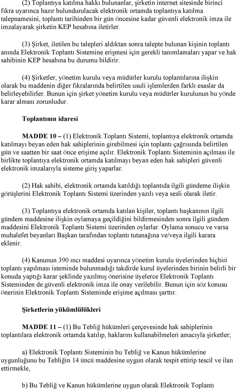 (3) Şirket, iletilen bu talepleri aldıktan sonra talepte bulunan kişinin toplantı anında Elektronik Toplantı Sistemine erişmesi için gerekli tanımlamaları yapar ve hak sahibinin KEP hesabına bu