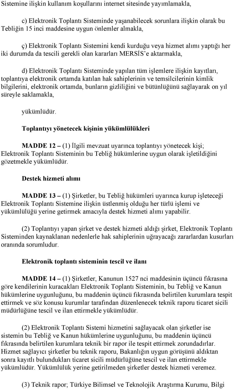 ilişkin kayıtları, toplantıya elektronik ortamda katılan hak sahiplerinin ve temsilcilerinin kimlik bilgilerini, elektronik ortamda, bunların gizliliğini ve bütünlüğünü sağlayarak on yıl süreyle